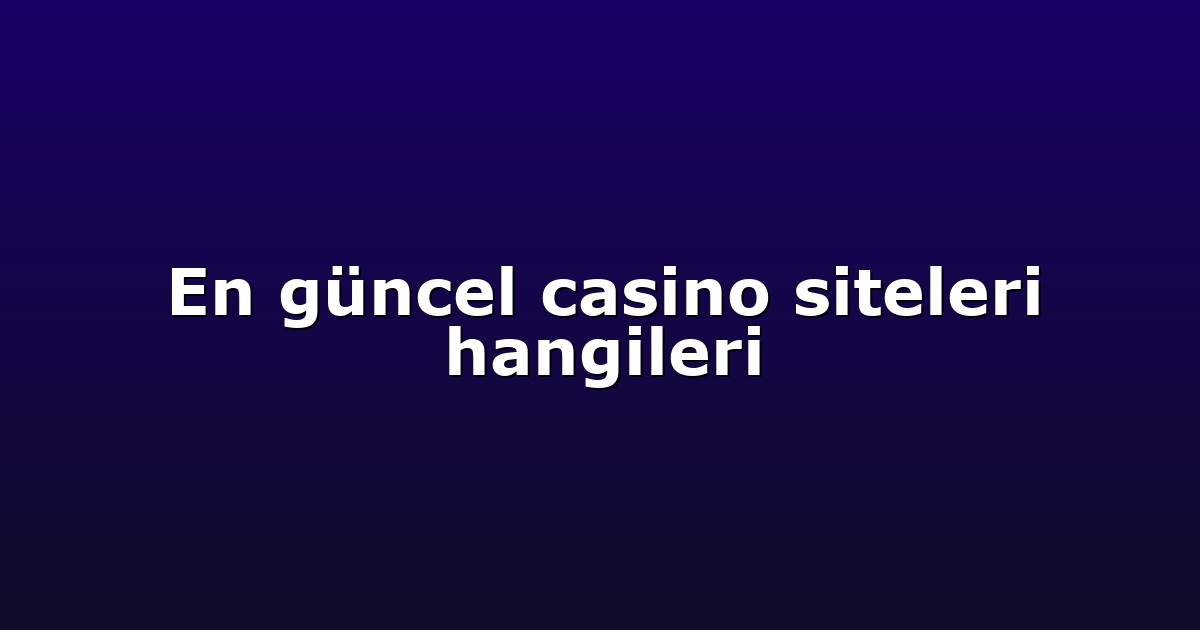 En güncel casino siteleri hangileri