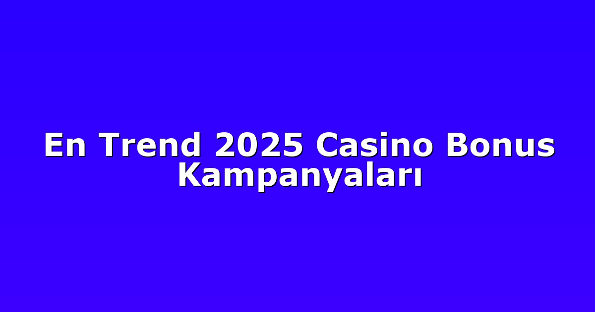 En Trend 2025 Casino Bonus Kampanyaları