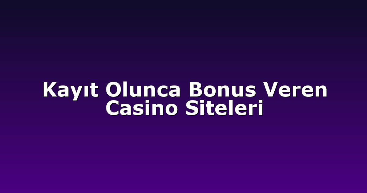 Kayıt Olunca Bonus Veren Casino Siteleri