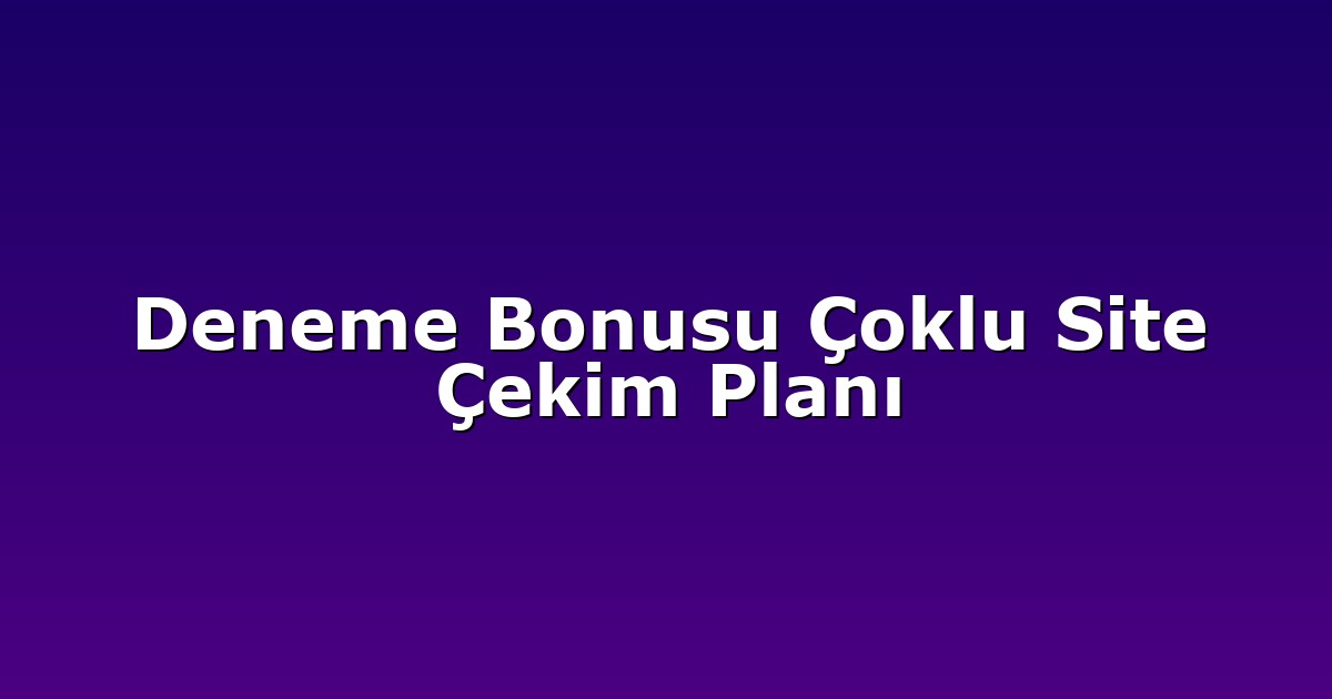 Deneme Bonusu Çoklu Site Çekim Planı