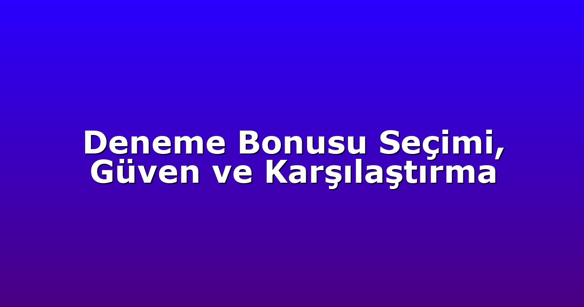 Deneme Bonusu Seçimi, Güven ve Karşılaştırma