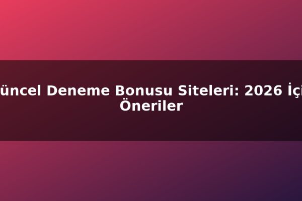 Güncel Deneme Bonusu Siteleri: 2026 İçin Öneriler