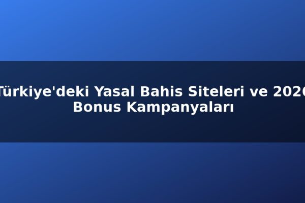 Türkiye’deki Yasal Bahis Siteleri ve 2026 Bonus Kampanyaları